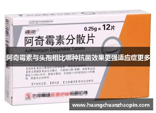 阿奇霉素与头孢相比哪种抗菌效果更强适应症更多 阿奇霉素与头孢相比哪种抗菌效果更强适应症更多